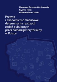 Prawne i ekonomiczno-finansowe determinanty realizacji zadań publicznych przez samorząd terytorialny - Nizioł Krystyna, Ociepa-Kicińska Elżbieta, Gorzałczyńska-Koczkodaj Małgorzata - książka
