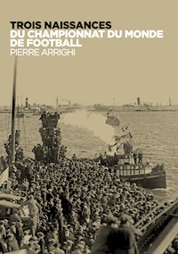 Trois naissances du championnat du monde de football - Pierre Arrighi - ebook