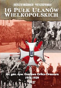 16 Pułk Ułanów Wielkopolskich im. gen. dyw. Gustawa Orlicza-Dreszera 1918-1939 - Drozdowski Krzysztof, Jerzykowski Piotr - książka