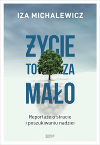 Życie to za mało. Reportaże o stracie i poszukiwaniu nadziei - Iza Michalewicz - ebook