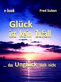 Glück ist kein Zufall – das Unglück auch nicht - Fred Suban - ebook