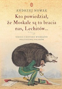 Kto powiedział, że Moskale są to bracia nas, Lechitów... - Andrzej Nowak - książka