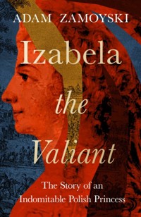 Izabela the Valiant: The Story of an Indomitable Polish Princess - Adam Zamoyski - książka
