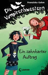 Die Vampirschwestern (Band 3) - Ein zahnharter Auftrag - Gehm Franziska - ebook