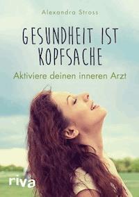 Gesundheit ist Kopfsache - Alexandra Stross - ebook