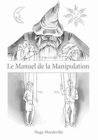 Le Manuel de la Manipulation - Hugo Mandeville - ebook