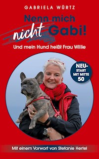 Nenn mich nicht Gabi! Und mein Hund heißt Frau Willie! - Gabriela Würtz - ebook