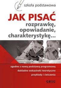 Jak pisać rozprawkę, opowiadanie, charakterystykę... - Zofia Pomianowska, Maria Zagnińska - książka