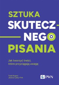 Sztuka skutecznego pisania. Jak tworzyć treści, które przyciągają uwagę - Todd Rogers, Jessica Lasky-Fink - książka