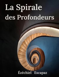 La Spirale des Profondeurs - Ézéchiel Escapaz - ebook