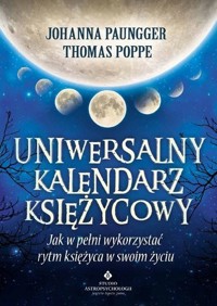Uniwersalny kalendarz księżycowy. Jak w pełni wykorzystać rytm księżyca w swoim życiu - Johanna Paungger, Thomas Poppe - książka