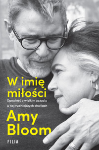 W imię miłości. Opowieść o wielkim uczuciu w najtrudniejszych chwilach - Amy Bloom - ebook + audiobook + książka