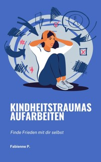 Kindheitstraumas aufarbeiten - Fabienne P. - ebook