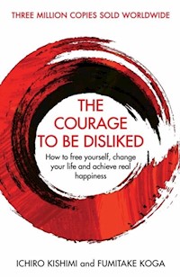 The Courage to be Disliked - Kishimi Ichiro, Koga Fumitake - książka