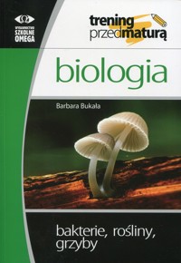 Biologia Trening przed maturą Bakterie, rośliny, grzyby - Bukała Barbara - książka
