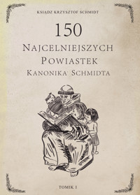 150 najcelniejszych powiastek kanonika Schmidta, TOM I - ks. Krzysztof Schmidt - audiobook