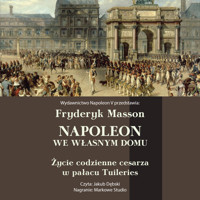 Napoleon we własnym domu. Życie codzienne w pałacu Tuileries - Fryderyk Masson - ebook + audiobook