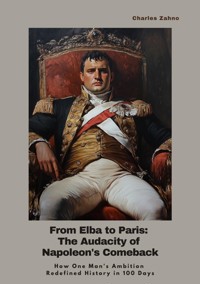 From Elba to Paris: The Audacity of Napoleon's Comeback - Charles Zahno - ebook