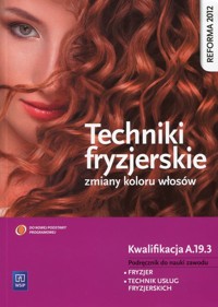 Techniki fryzjerskie zmiany kolorów włosów Podręcznik do nauki zawodu Kwalifikacja A.19.3 - Kulikowska-Jakubik Teresa, Richter Małgorzata - książka