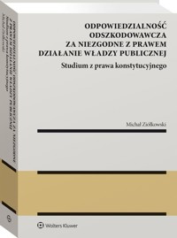 Odpowiedzialność odszkodowawcza za niezgodne z prawem działanie władzy publiczne - Ziółkowski Michał - książka