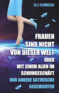 Frauen sind nicht von dieser Welt oder Mit einem Alien im Schuhgeschäft - Ulli Kammigan - ebook