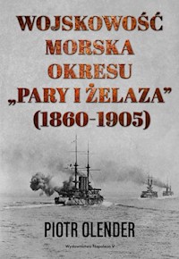 Wojskowość morska okresu "pary i żelaza" 1860-1905 - Piotr Olender - książka