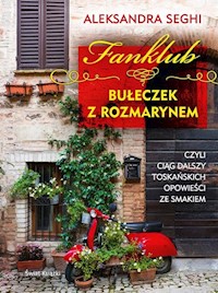Fanklub bułeczek z rozmarynem, czyli ciąg dalszy toskańskich opowieści ze smakiem - Aleksandra Seghi - książka