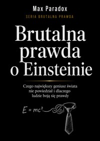 Brutalna prawda o Einsteinie - Czego największy geniusz świata nie powiedział i dlaczego ludzie boją się prawdy - Max Paradox - ebook