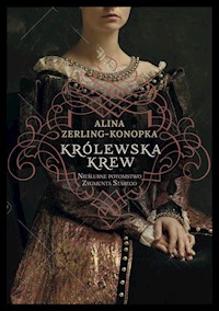 Królewska krew Nieślubne potomstwo Zygmunta Starego - Alina Zerling Konopka - książka