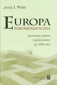 Europa pokomunistyczna przemiany państw i społeczeństw po 1989 roku - Wiatr Jerzy J. - książka