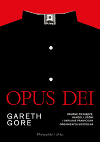 Opus Dei. Brudne pieniądze, handel ludźmi i skrajnie prawicowa organizacja kościelna - Gareth Gore - ebook + książka