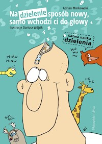 Na dzielenie sposób nowy, samo wchodzi ci do głowy. łatwa nauka dzielenia - Adrian Markowski - ebook