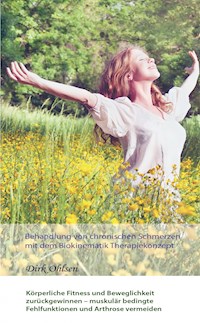 Behandlung von chronischen Schmerzen mit dem Biokinematik Therapiekonzept. Körperliche Fitness und Beweglichkeit zurückgewinnen – muskulär bedingte Fehlfunktionen und Arthrose vermeiden - Dirk Ohlsen - ebook