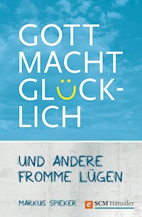 Gott macht glücklich - Markus Spieker - ebook