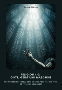 Religion 4.0: Gott, Geist und Maschine - Ragnar Hulkes - ebook