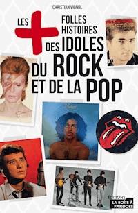 Les plus folles histoires des idoles du rock et de la pop - Christian Vignol - ebook