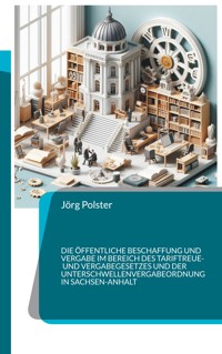 Die öffentliche Beschaffung und Vergabe im Bereich des Tariftreue- und Vergabegesetzes und der Unterschwellenvergabeordnung in Sachsen-Anhalt - Jörg Polster - ebook