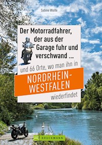 Motorradtouren NRW: Der Moppedfahrer, der aus der Garage fuhr und verschwand und 66 Orte, wo man ihn in NRW wiederfindet - Sabine Welte - ebook