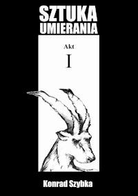 Sztuka umierania: Akt I - Konrad Szybka - ebook