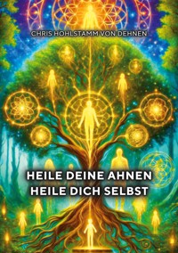 Heile deine Ahnen - Heile dich selbst - Chris Hohlstamm von Dehnen - ebook