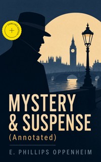 MYSTERY & SUSPENSE (Annotated) - E. Phillips Oppenheim - ebook