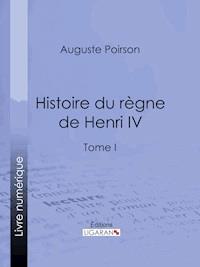 Histoire du règne de Henri IV - Poirson Auguste - ebook