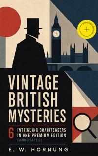 VINTAGE BRITISH MYSTERIES – 6 Intriguing Brainteasers in One Premium Edition (Annotated) - E.w.hornung - ebook