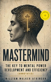 MASTER MIND - The Key To Mental Power Development And Efficiency (Annotated) - William Walker Atkinson - ebook