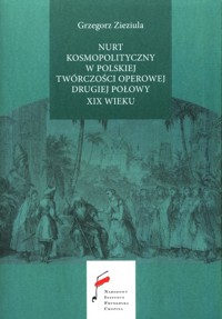 Nurt kosmopolityczny w polskiej twórczości operowej drugiej połowy XIX wieku - Zieziula Grzegorz - książka