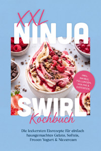 XXL Ninja Swirl Kochbuch: Die leckersten Eisrezepte für einfach hausgemachtes Gelato, Softeis, Frozen Yogurt & Nicecream – inkl. Swirls, Füllungen, Mix-ins & Eistorten - Cornelius Riedwald - ebook