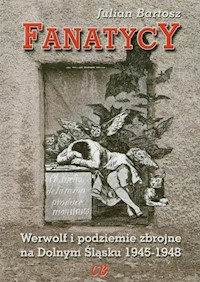 Fanatycy Werwolf i podziemie zbrojne na Dolnym Śląsku 1945-1948 - Bartosz Julian - książka