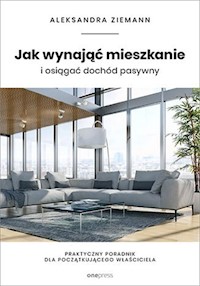 Jak wynająć mieszkanie i osiągać dochód pasywny. - Ziemann Aleksandra - książka