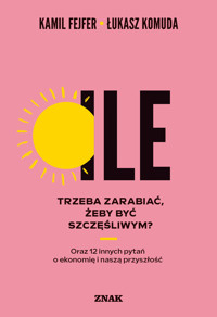 Ile trzeba zarabiać, żeby być szczęśliwym? Oraz 12 innych pytań o ekonomię i naszą przyszłość - Kamil Fejfer, Łukasz Komuda - ebook