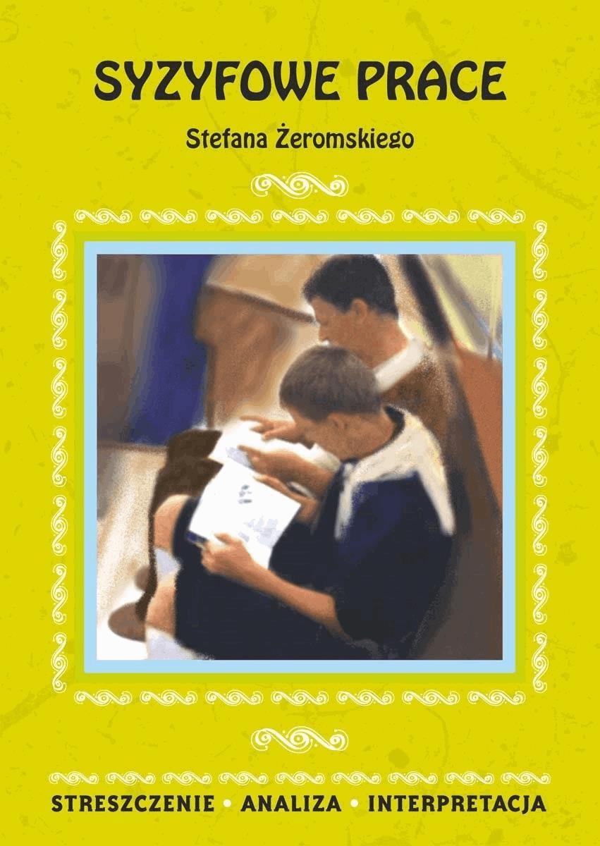 Okładka:Syzyfowe prace Stefana Żeromskiego. Streszczenie, analiza, interpretacja 